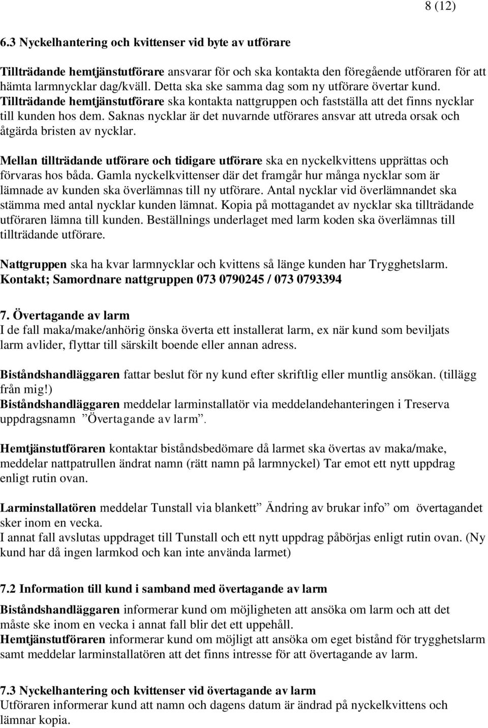 Saknas nycklar är det nuvarnde utförares ansvar att utreda orsak och åtgärda bristen av nycklar.