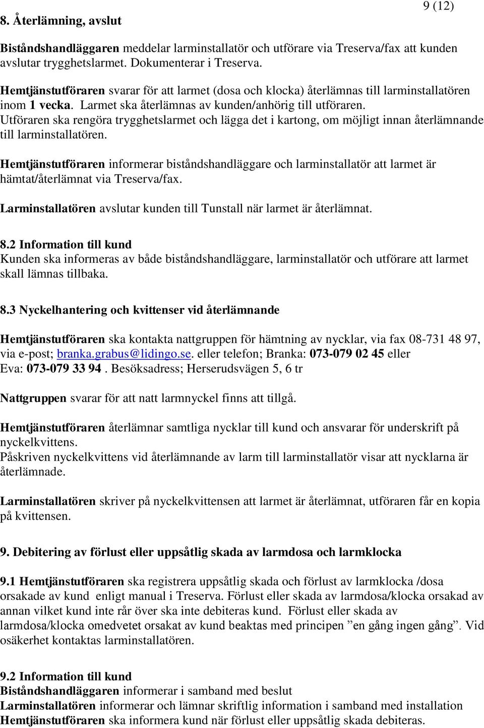 Utföraren ska rengöra trygghetslarmet och lägga det i kartong, om möjligt innan återlämnande till larminstallatören.