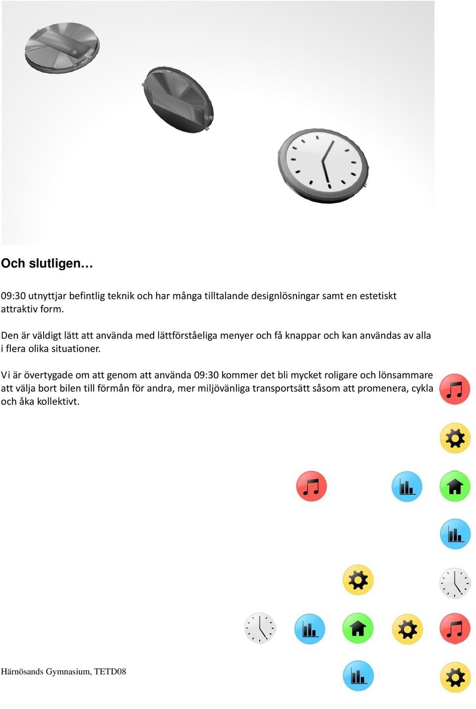 Den är väldigt lätt att använda med lättförståeliga menyer och få knappar och kan användas av alla i flera olika