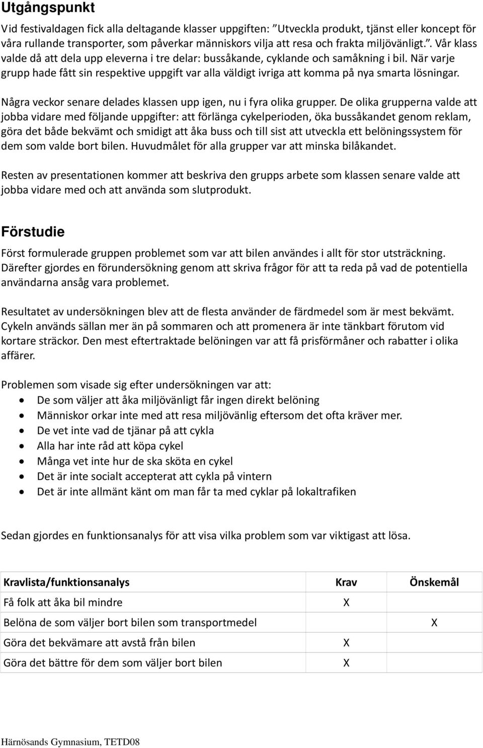 När varje grupp hade fått sin respektive uppgift var alla väldigt ivriga att komma på nya smarta lösningar. Några veckor senare delades klassen upp igen, nu i fyra olika grupper.