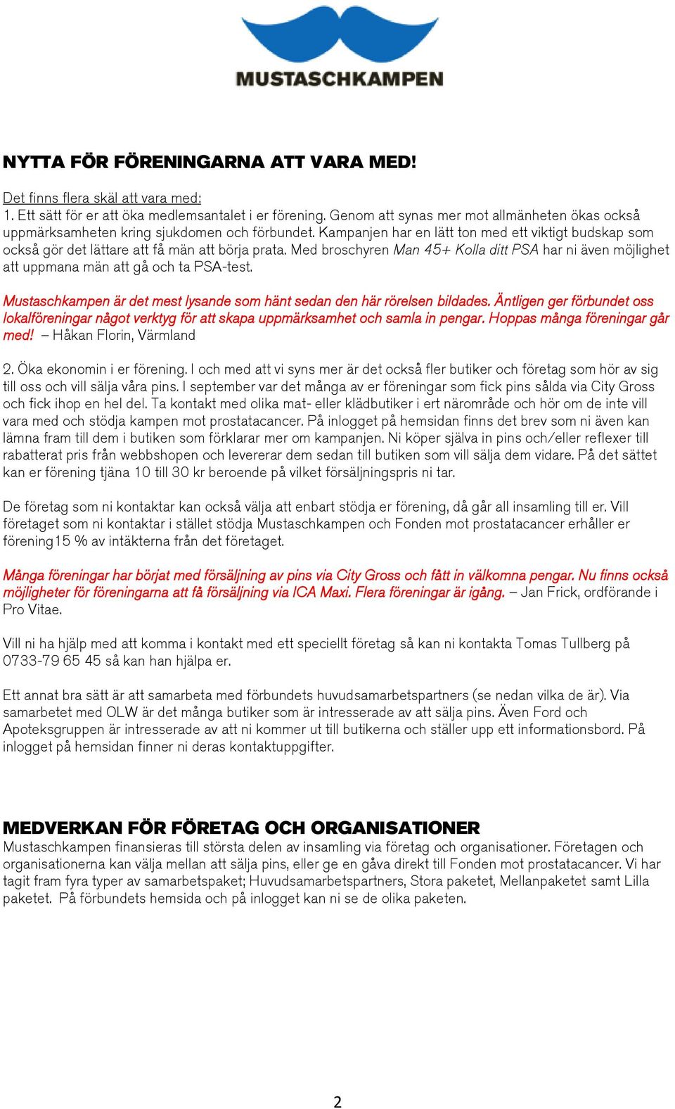 Med broschyren Man 45+ Kolla ditt PSA har ni även möjlighet att uppmana män att gå och ta PSA-test. Mustaschkampen är det mest lysande som hänt sedan den här rörelsen bildades.