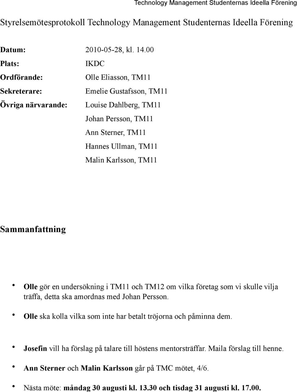 TM11 Malin Karlsson, TM11 Sammanfattning Olle gör en undersökning i TM11 och TM12 om vilka företag som vi skulle vilja träffa, detta ska amordnas med Johan Persson.