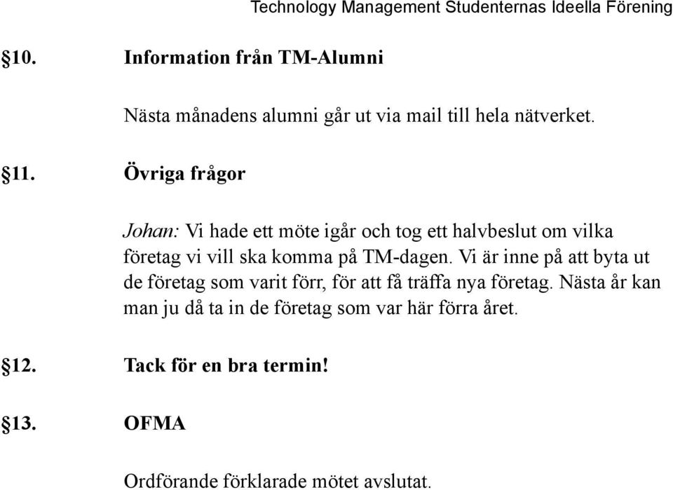 Övriga frågor Johan: Vi hade ett möte igår och tog ett halvbeslut om vilka företag vi vill ska komma på TM-dagen.