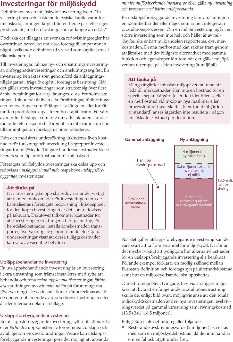 Dock ska det tilläggas att svenska redovisningsregler har överordnad betydelse om vissa företag tillämpar annan något avvikande definition (d.v.s. vad som kapitaliseras i räkenskaperna).