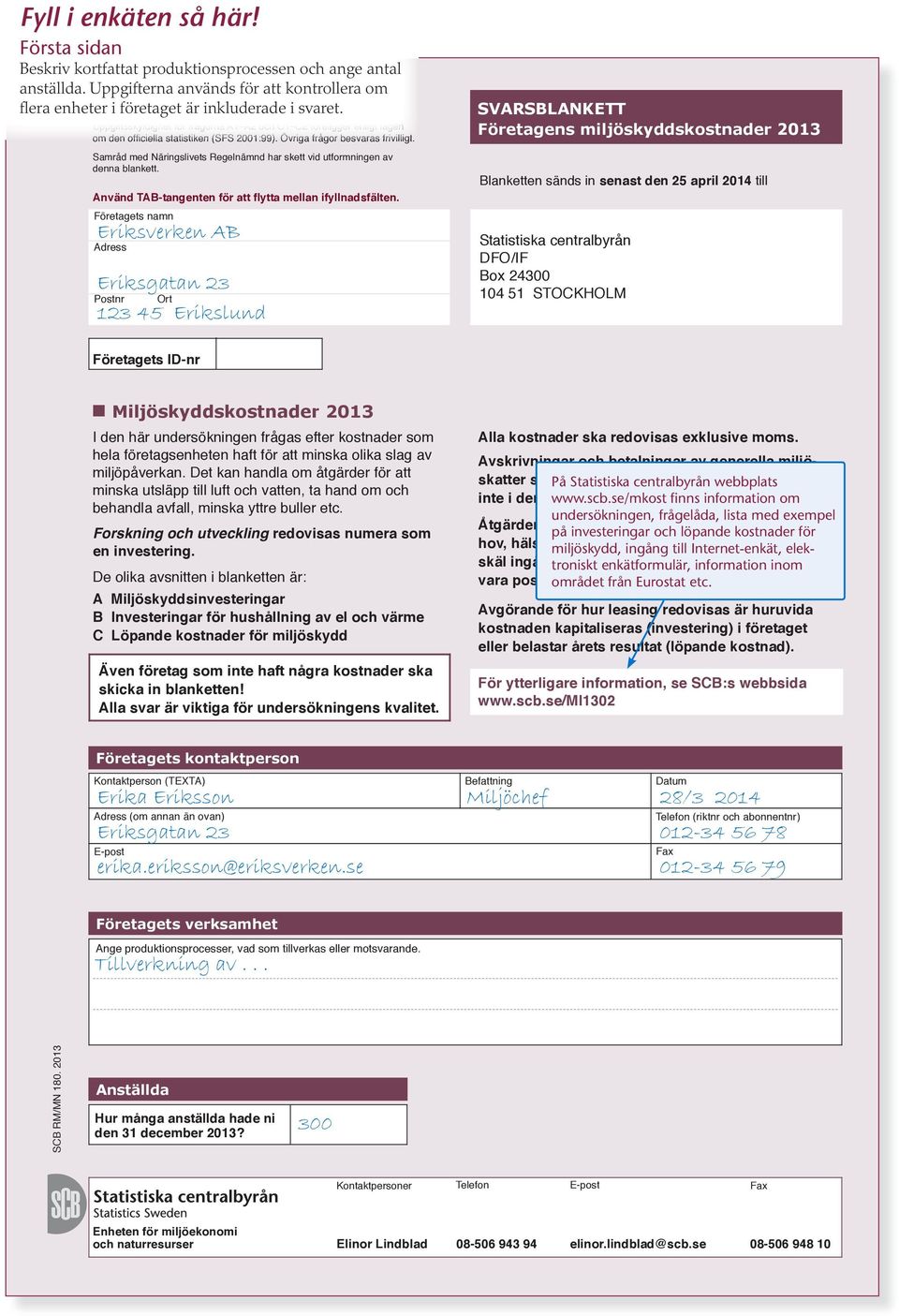 8 offentlighets- och sekretesslagen (2009:400) Uppgiftsskyldighet för frågorna A1 A2 och C1 C2 föreligger enligt lagen om den officiella statistiken (SFS 2001:99). Övriga frågor besvaras frivilligt.