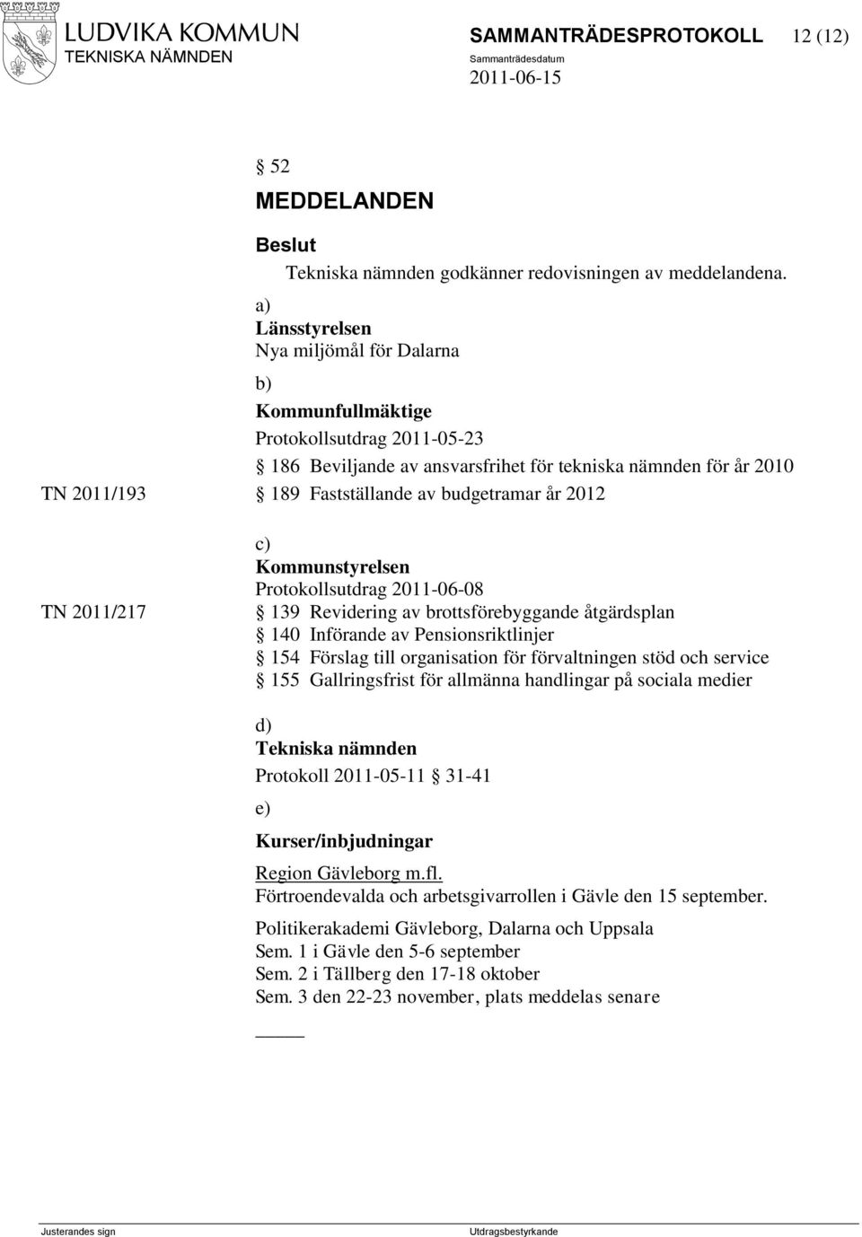 budgetramar år 2012 TN 2011/217 c) Kommunstyrelsen Protokollsutdrag 2011-06-08 139 Revidering av brottsförebyggande åtgärdsplan 140 Införande av Pensionsriktlinjer 154 Förslag till organisation för