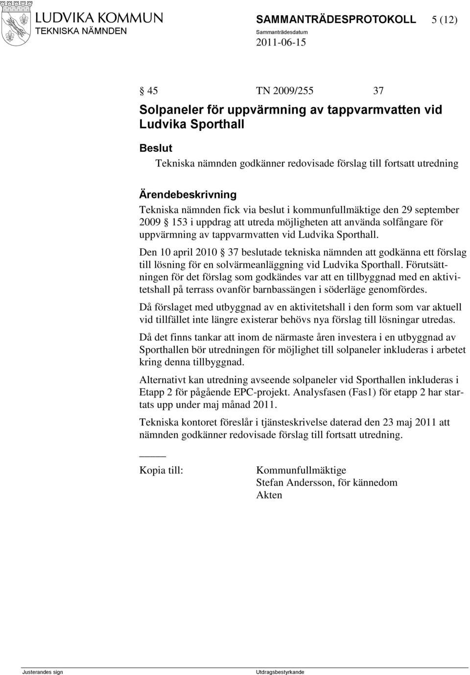 Den 10 april 2010 37 beslutade tekniska nämnden att godkänna ett förslag till lösning för en solvärmeanläggning vid Ludvika Sporthall.