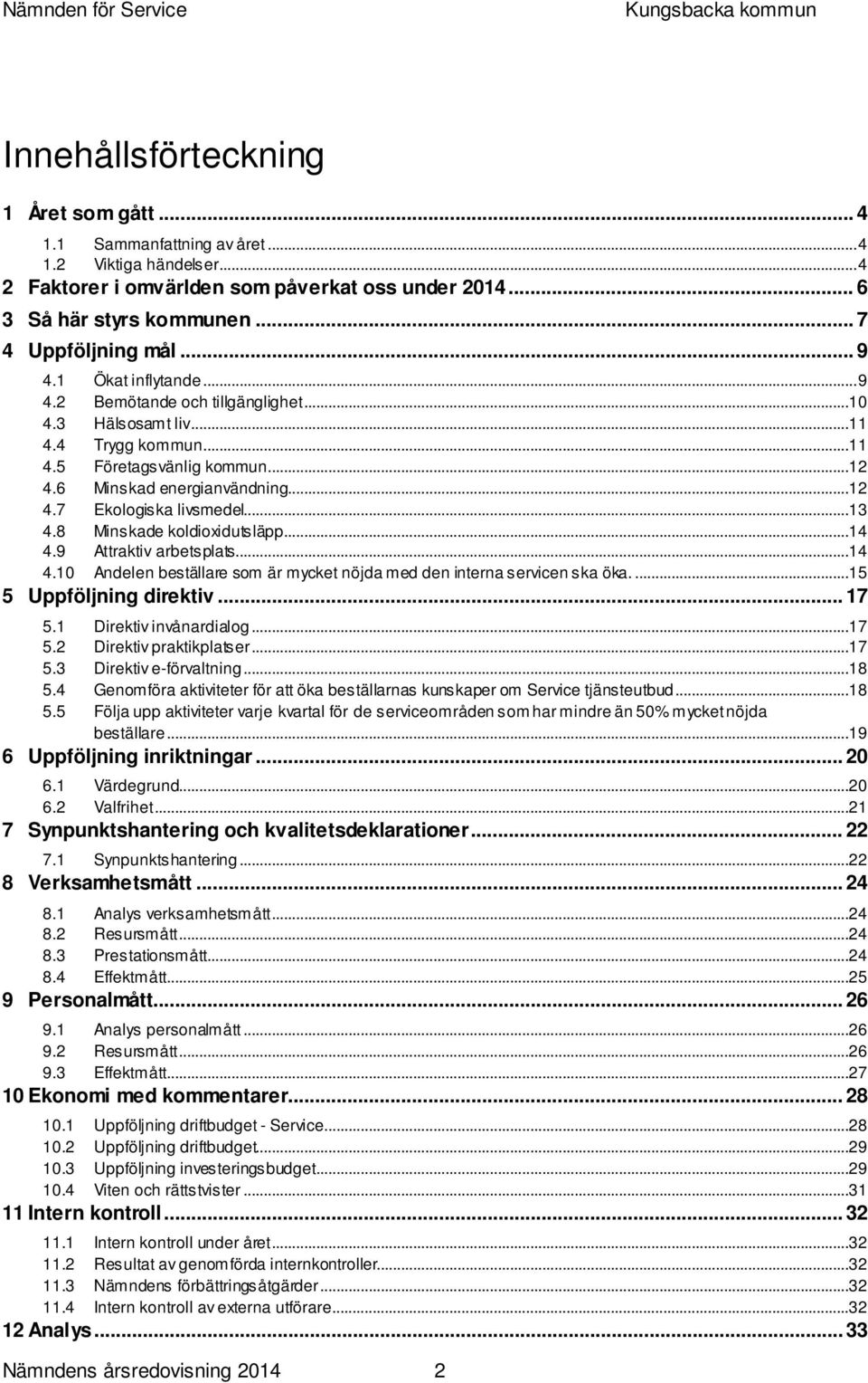 ..13 4.8 Minskade koldioxidutsläpp...14 4.9 Attraktiv arbetsplats...14 4.10 Andelen beställare som är mycket nöjda med den interna servicen ska öka....15 5 Uppföljning direktiv... 17 5.