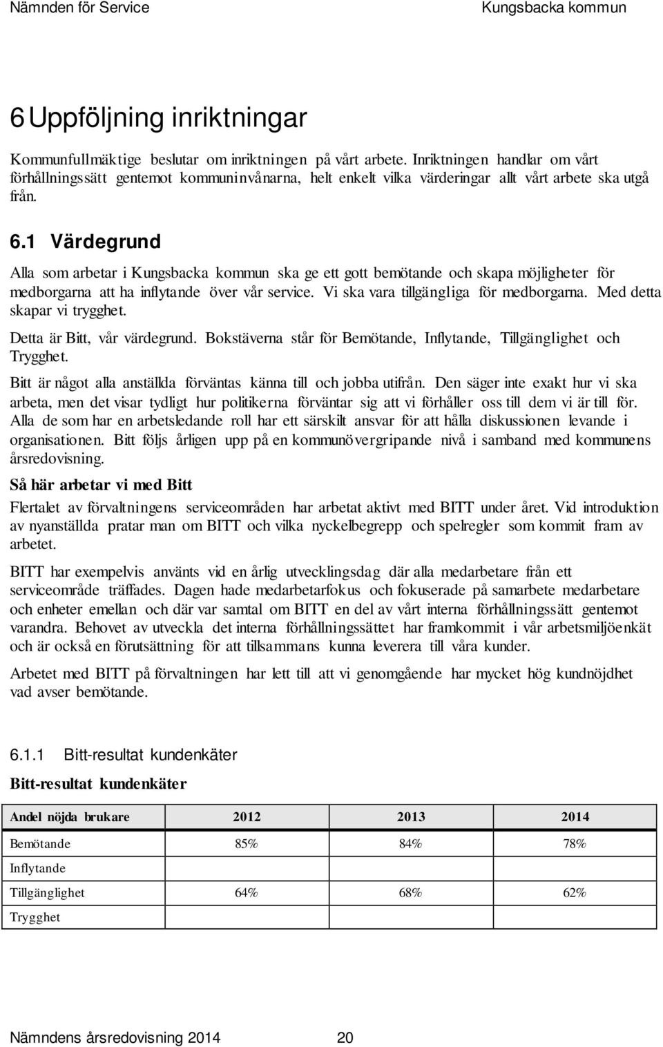 1 Värdegrund Alla som arbetar i ska ge ett gott bemötande och skapa möjligheter för medborgarna att ha inflytande över vår service. Vi ska vara tillgängliga för medborgarna.