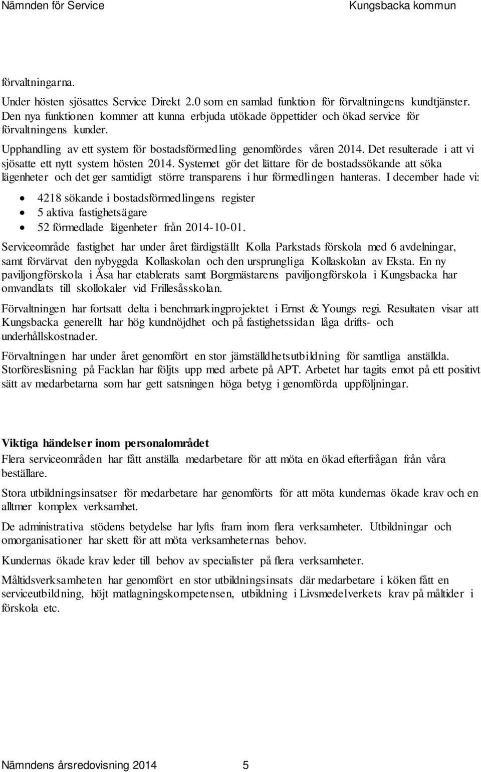 Det resulterade i att vi sjösatte ett nytt system hösten. Systemet gör det lättare för de bostadssökande att söka lägenheter och det ger samtidigt större transparens i hur förmedlingen hanteras.