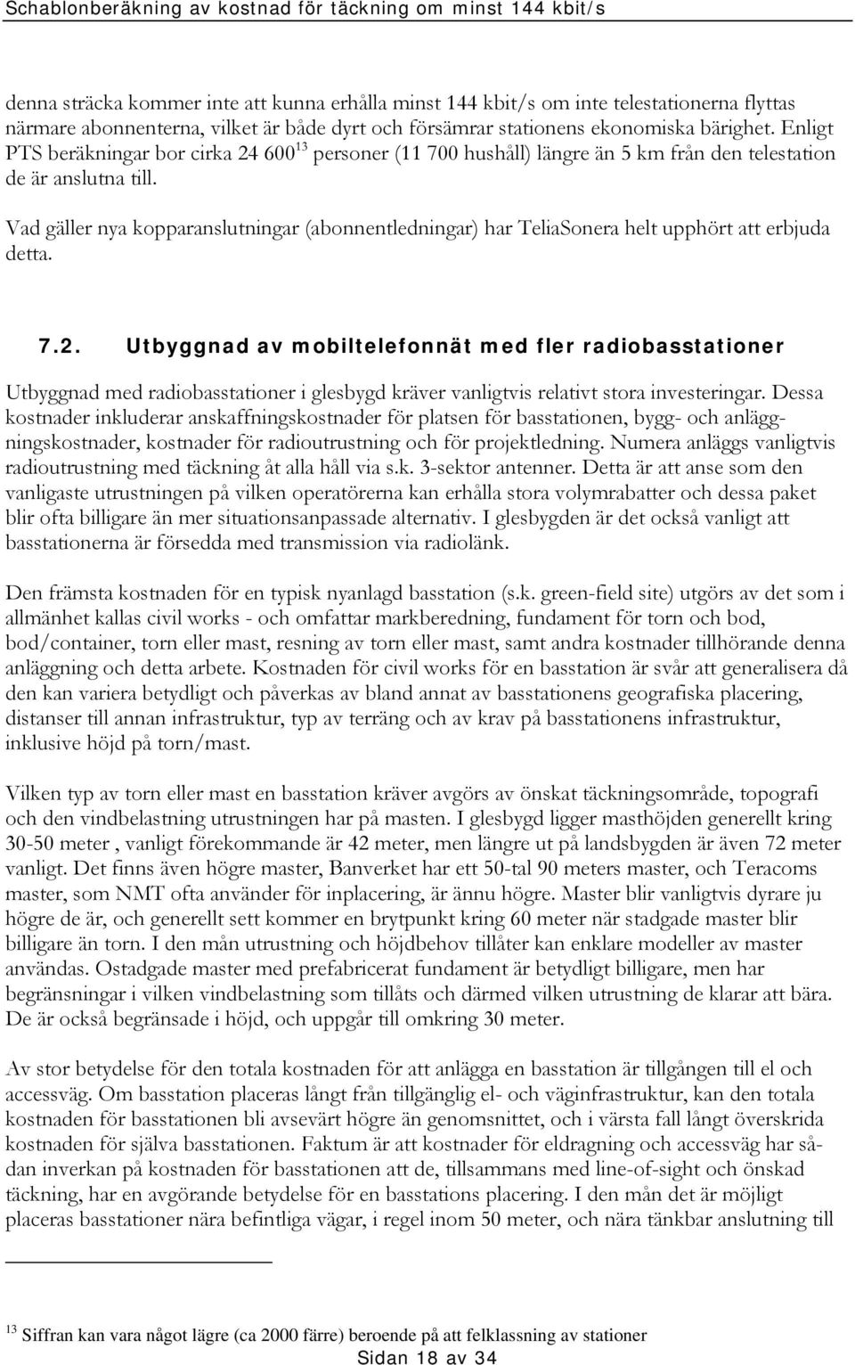 Vad gäller nya kopparanslutningar (abonnentledningar) har TeliaSonera helt upphört att erbjuda detta. 7.2.