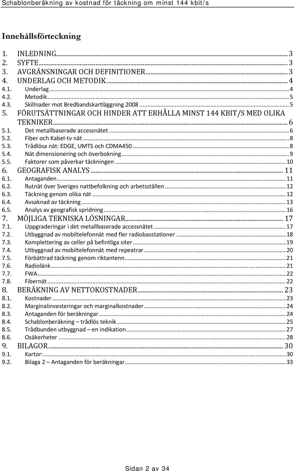 Trådlösa nät: EDGE, UMTS och CDMA450... 8 5.4. Nät dimensionering och överbokning... 9 5.5. Faktorer som påverkar täckningen... 10 6. GEOGRAFISK ANALYS... 11 6.1. Antaganden... 11 6.2.