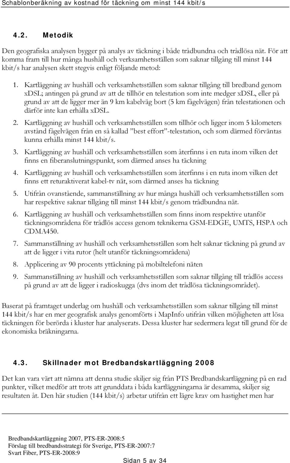 Kartläggning av hushåll och verksamhetsställen som saknar tillgång till bredband genom xdsl; antingen på grund av att de tillhör en telestation som inte medger xdsl, eller på grund av att de ligger