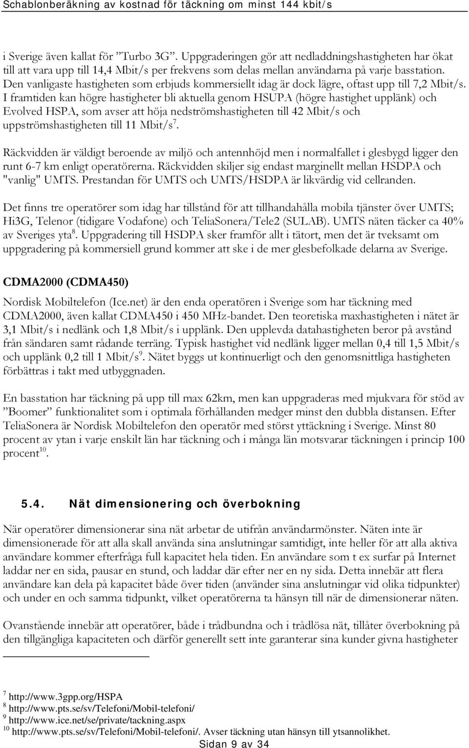 I framtiden kan högre hastigheter bli aktuella genom HSUPA (högre hastighet upplänk) och Evolved HSPA, som avser att höja nedströmshastigheten till 42 Mbit/s och uppströmshastigheten till 11 Mbit/s 7.