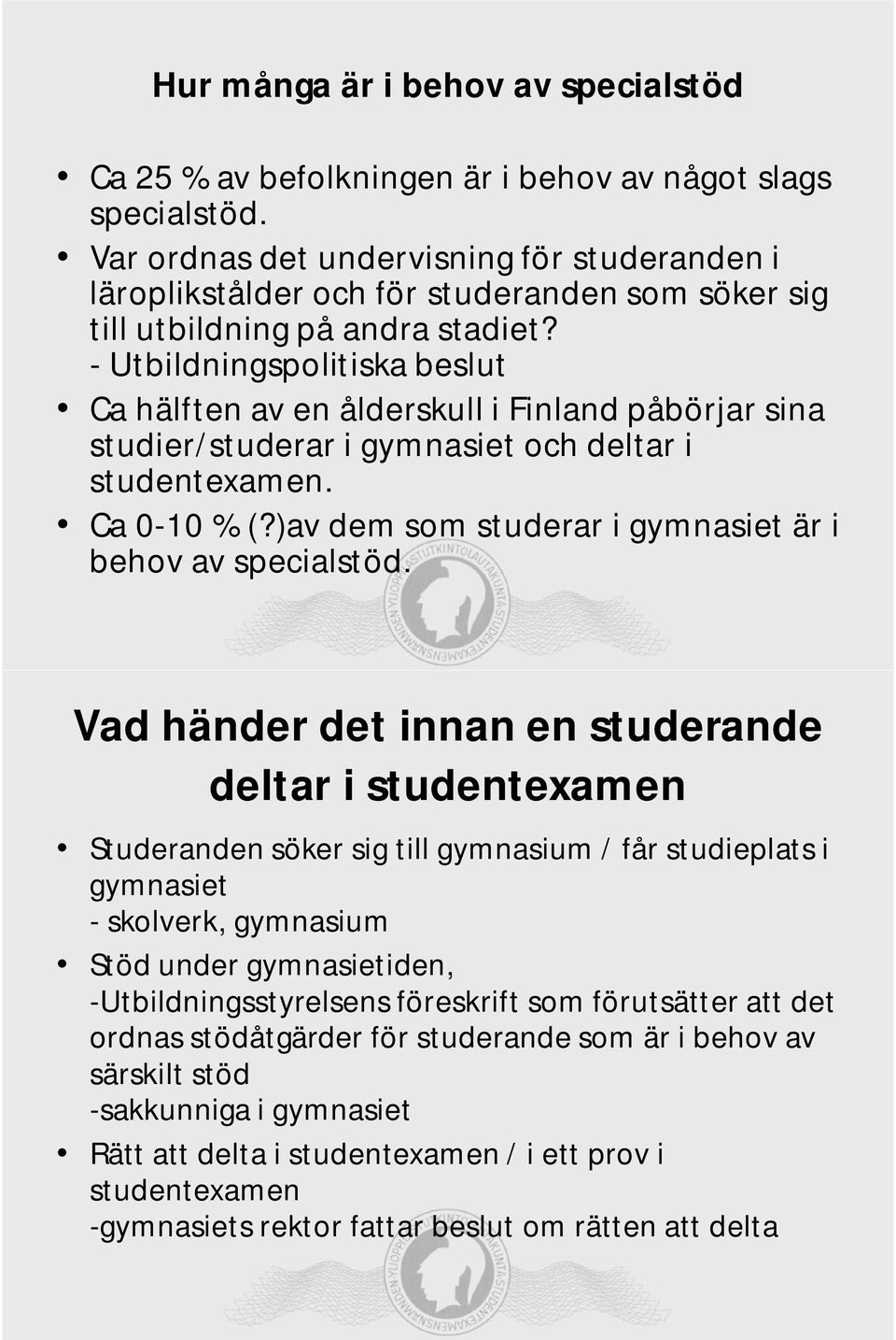 - Utbildningspolitiska beslut Ca hälften av en ålderskull i Finland påbörjar sina studier/studerar i gymnasiet och deltar i studentexamen. Ca 0-10 % (?