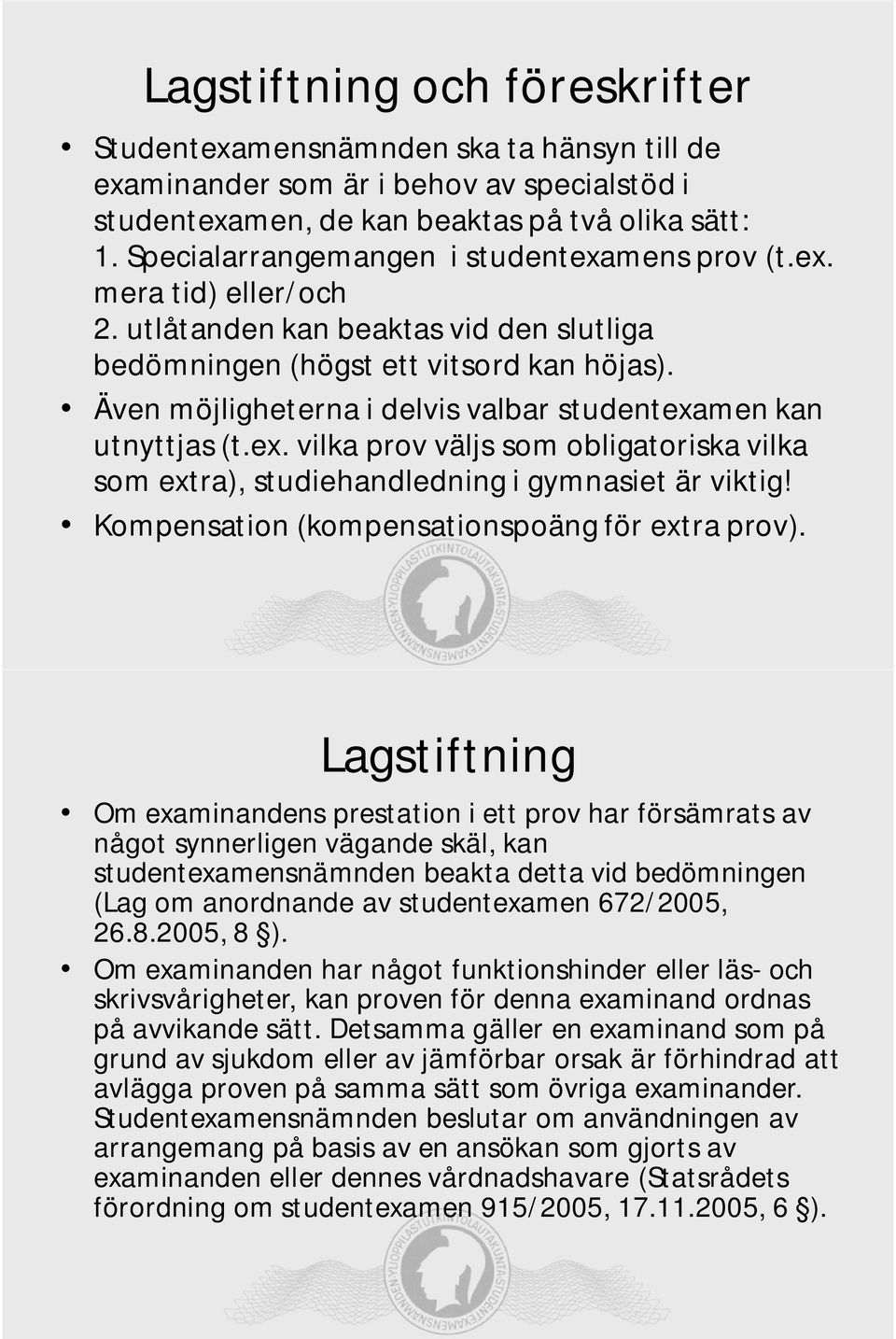 Även möjligheterna i delvis valbar studentexamen kan utnyttjas (t.ex. vilka prov väljs som obligatoriska vilka som extra), studiehandledning i gymnasiet är viktig!