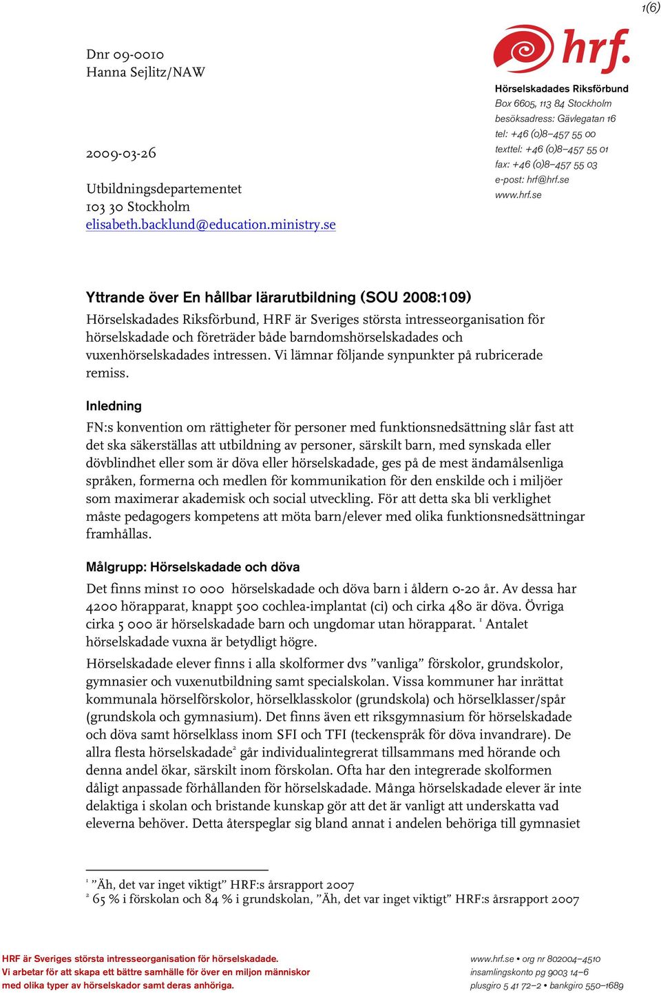 hrf.se www.hrf.se Yttrande över En hållbar lärarutbildning (SOU 2008:109) Hörselskadades Riksförbund, HRF är Sveriges största intresseorganisation för hörselskadade och företräder både