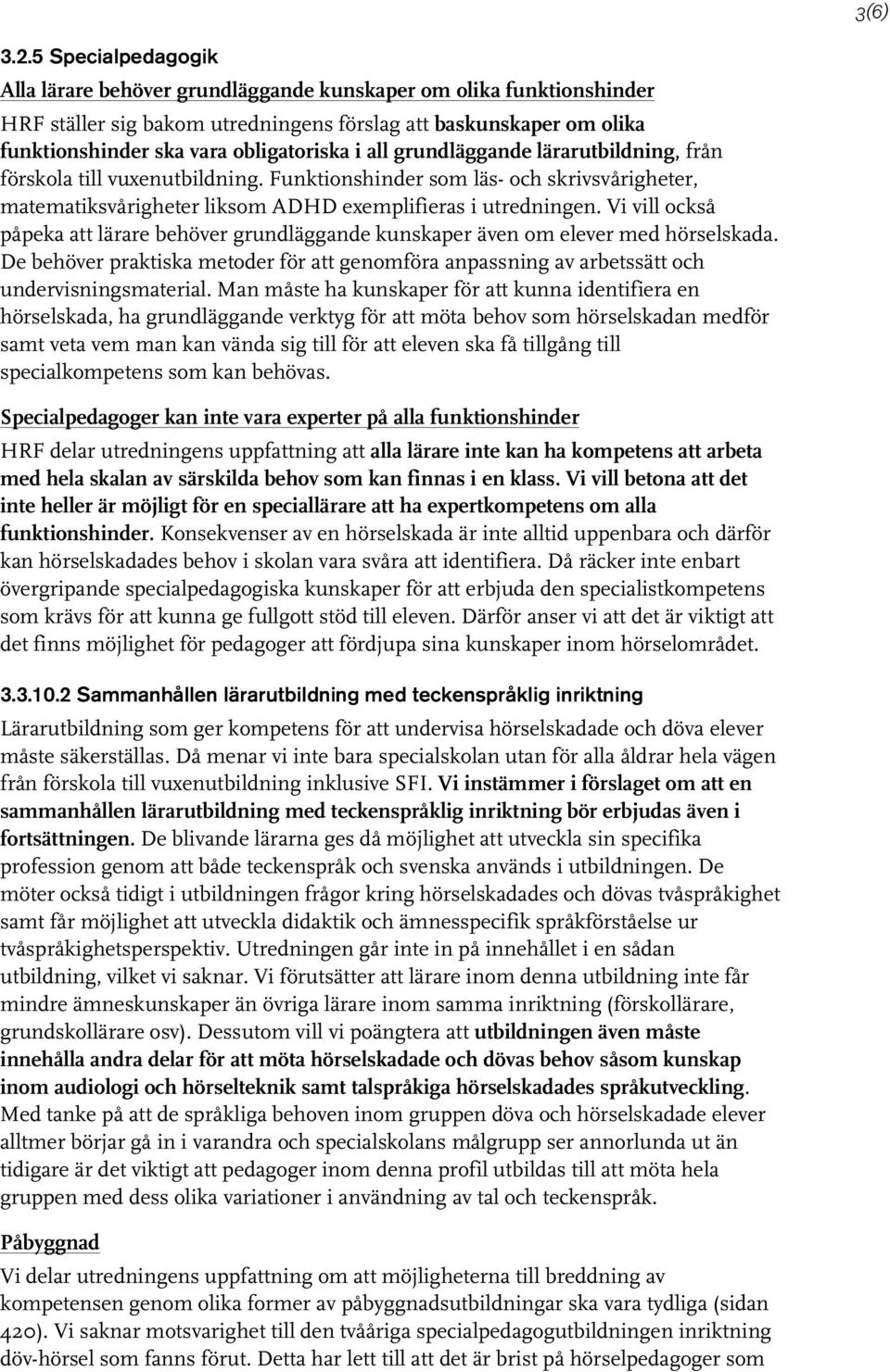 all grundläggande lärarutbildning, från förskola till vuxenutbildning. Funktionshinder som läs- och skrivsvårigheter, matematiksvårigheter liksom ADHD exemplifieras i utredningen.