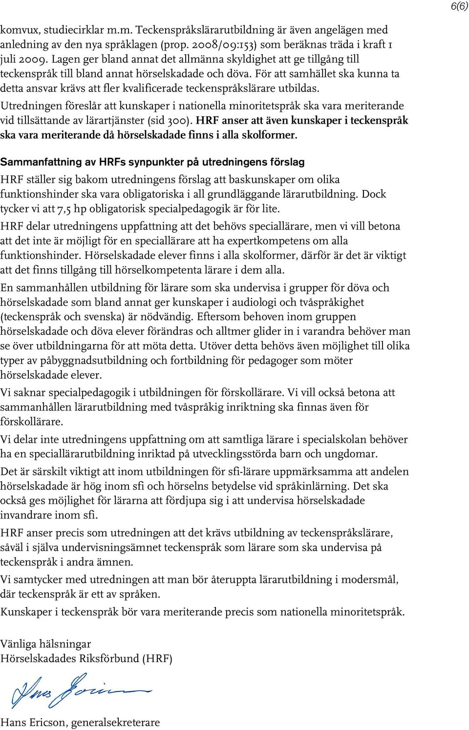 För att samhället ska kunna ta detta ansvar krävs att fler kvalificerade teckenspråkslärare utbildas.