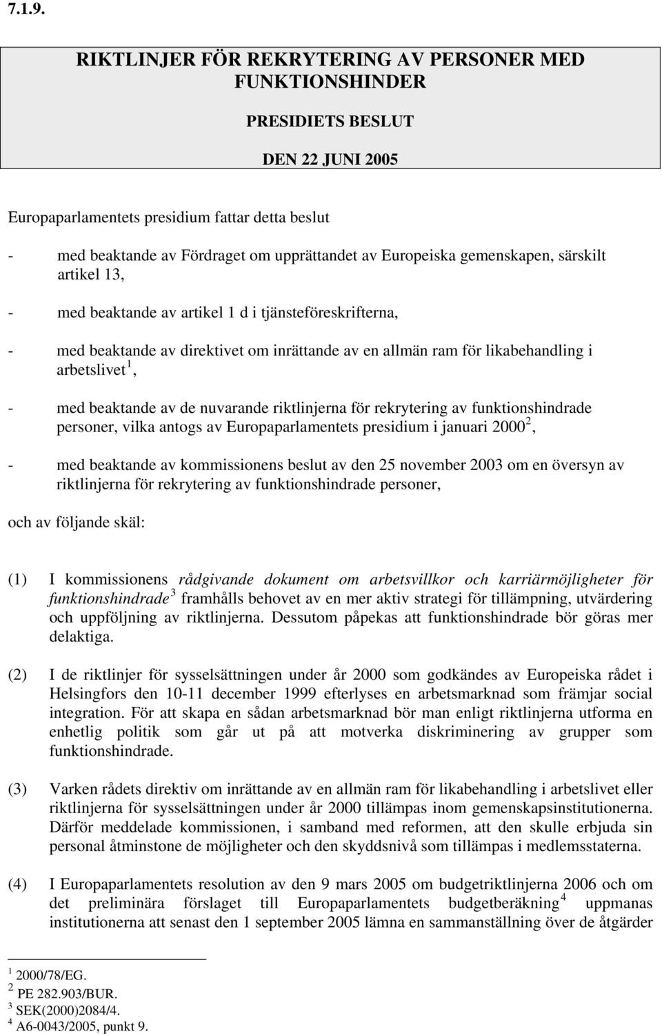 Europeiska gemenskapen, särskilt artikel 13, - med beaktande av artikel 1 d i tjänsteföreskrifterna, - med beaktande av direktivet om inrättande av en allmän ram för likabehandling i arbetslivet 1, -