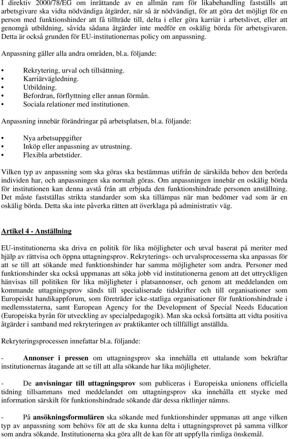 Detta är också grunden för EU-institutionernas policy om anpassning. Anpassning gäller alla andra områden, bl.a. följande: Rekrytering, urval och tillsättning. Karriärvägledning. Utbildning.