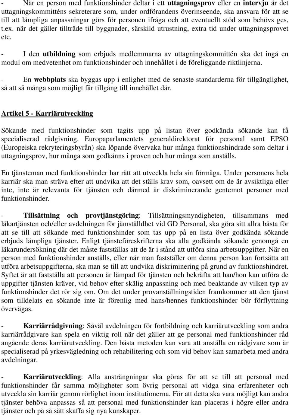 - I den utbildning som erbjuds medlemmarna av uttagningskommittén ska det ingå en modul om medvetenhet om funktionshinder och innehållet i de föreliggande riktlinjerna.