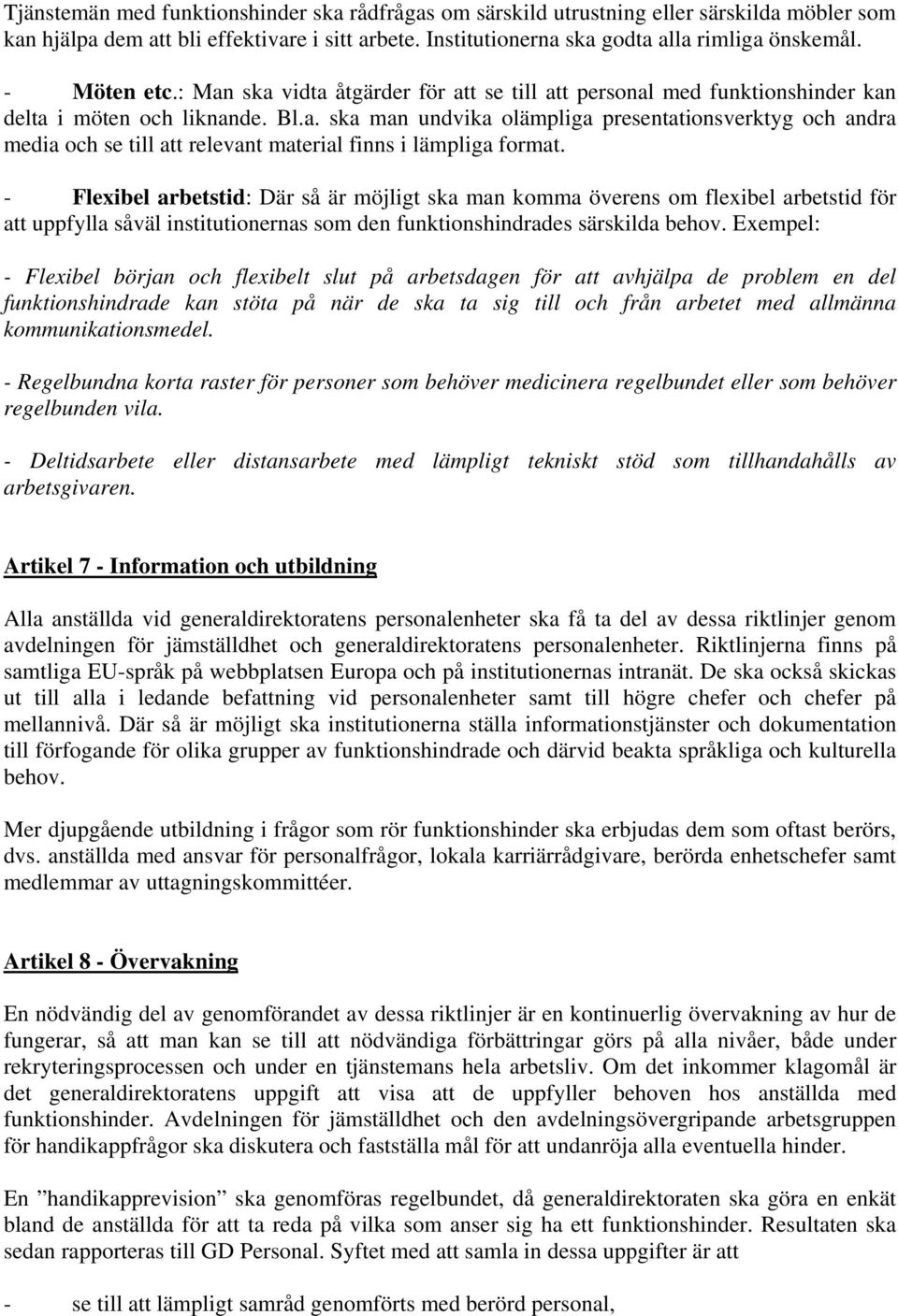 - Flexibel arbetstid: Där så är möjligt ska man komma överens om flexibel arbetstid för att uppfylla såväl institutionernas som den funktionshindrades särskilda behov.