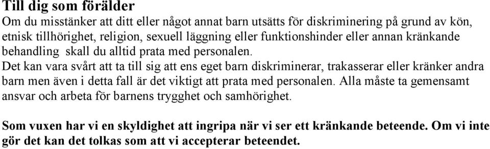 Det kan vara svårt att ta till sig att ens eget barn diskriminerar, trakasserar eller kränker andra barn men även i detta fall är det viktigt att prata med