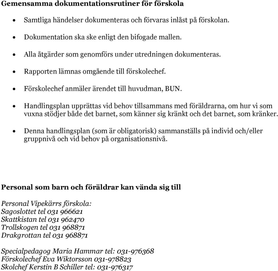 Handlingsplan upprättas vid behov tillsammans med föräldrarna, om hur vi som vuxna stödjer både det barnet, som känner sig kränkt och det barnet, som kränker.