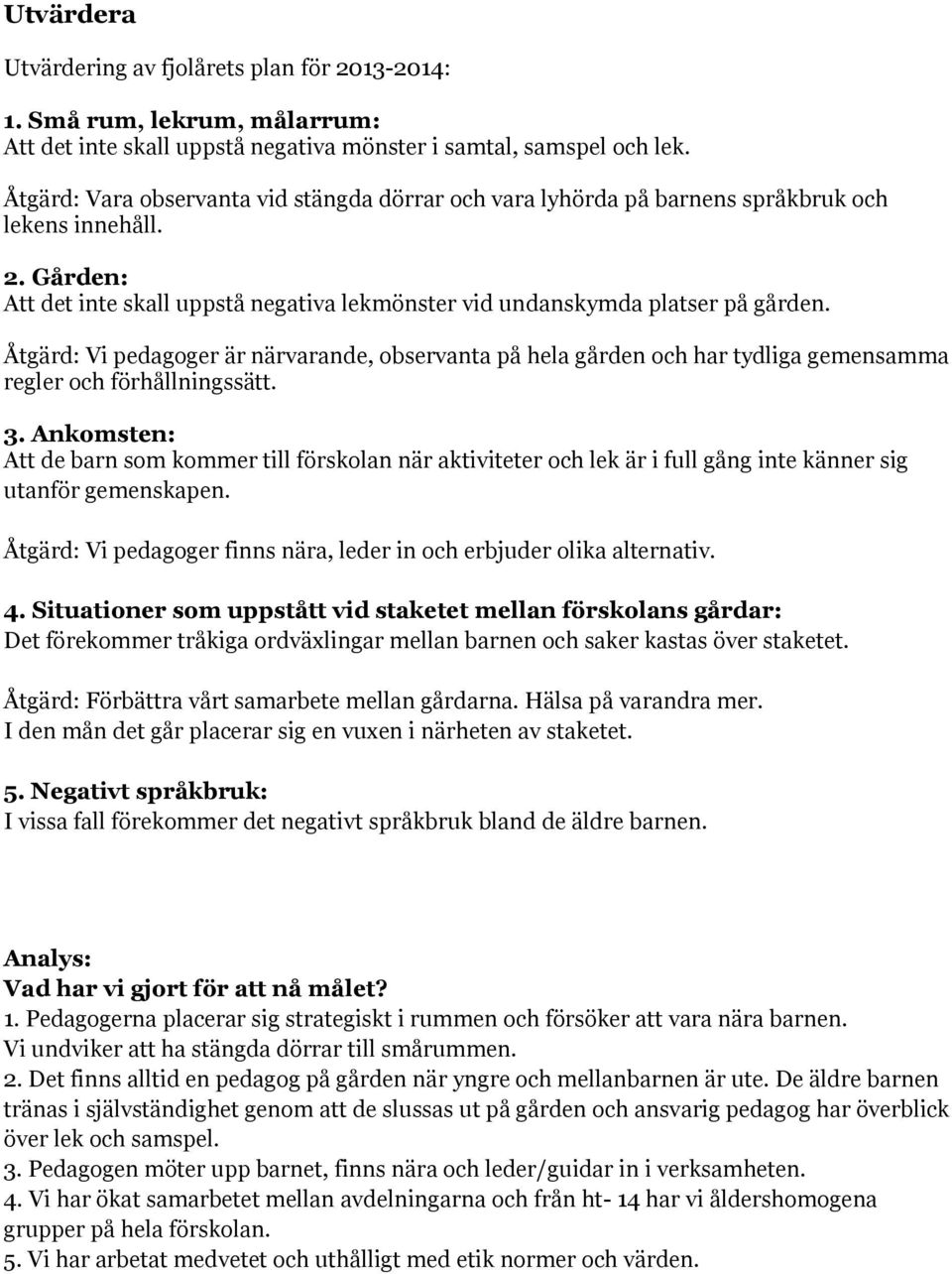 Åtgärd: Vi pedagoger är närvarande, observanta på hela gården och har tydliga gemensamma regler och förhållningssätt. 3.