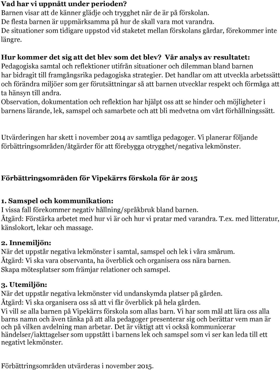 Vår analys av resultatet: Pedagogiska samtal och reflektioner utifrån situationer och dilemman bland barnen har bidragit till framgångsrika pedagogiska strategier.