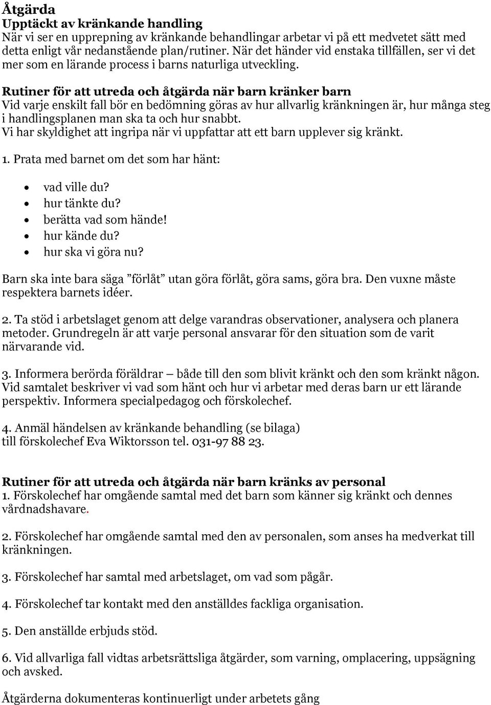 Rutiner för att utreda och åtgärda när barn kränker barn Vid varje enskilt fall bör en bedömning göras av hur allvarlig kränkningen är, hur många steg i handlingsplanen man ska ta och hur snabbt.