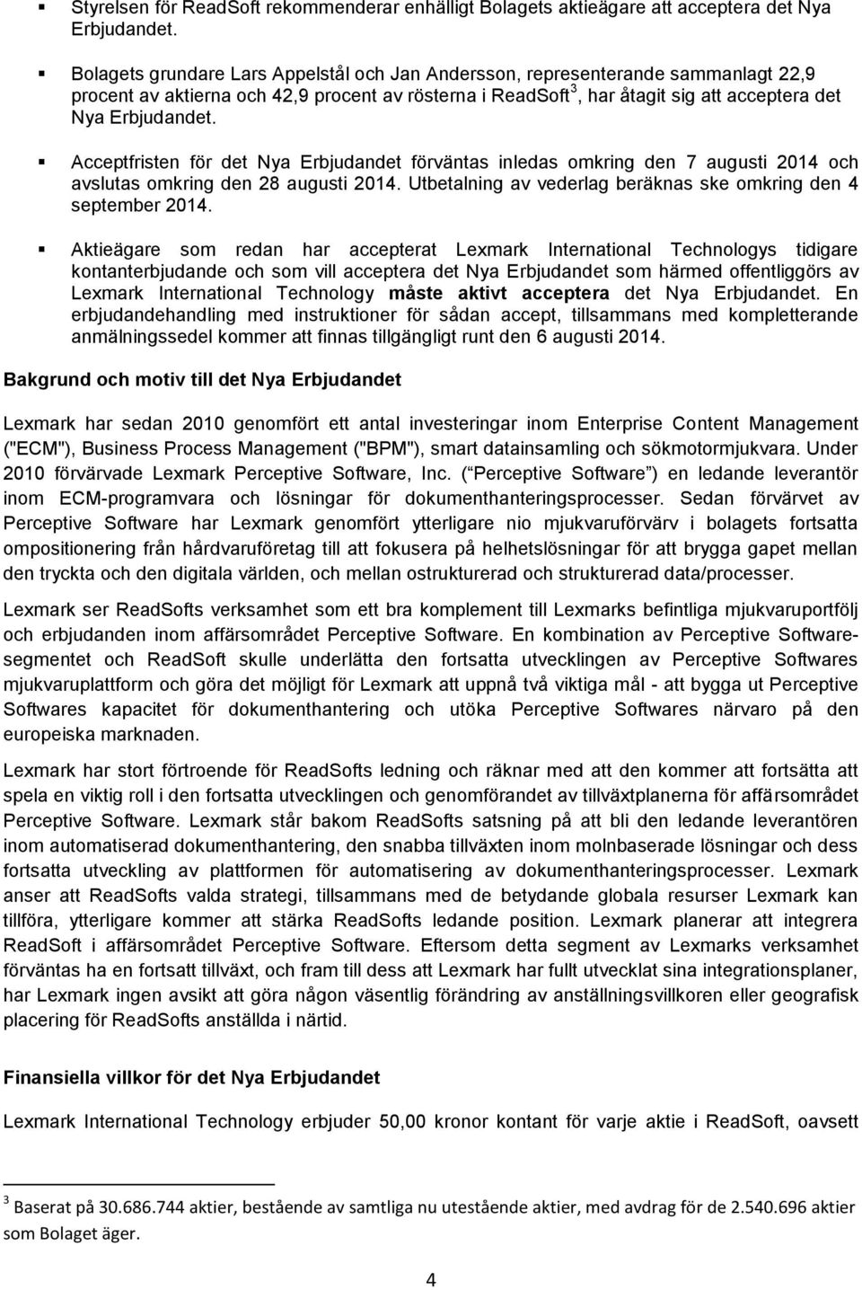 Acceptfristen för det Nya Erbjudandet förväntas inledas omkring den 7 augusti 2014 och avslutas omkring den 28 augusti 2014. Utbetalning av vederlag beräknas ske omkring den 4 september 2014.