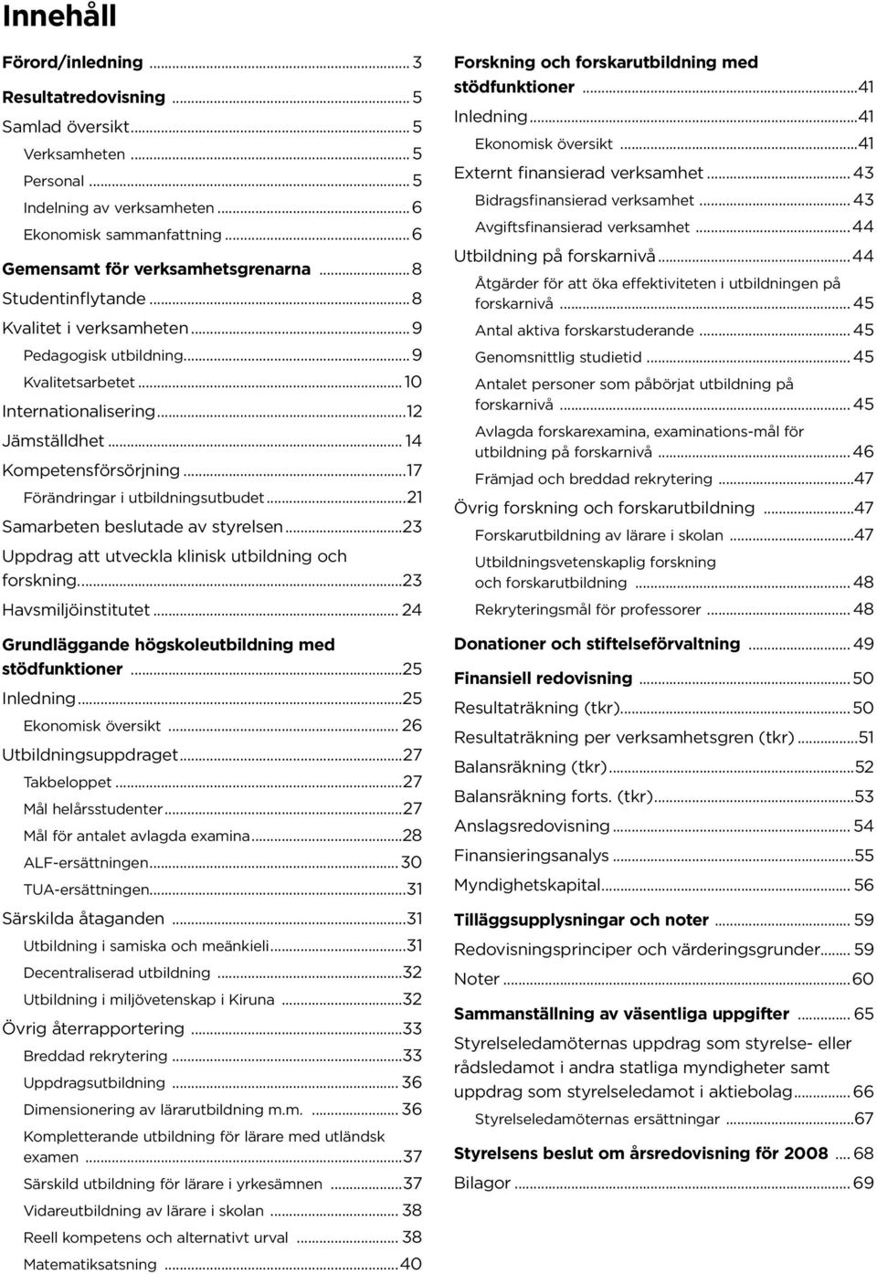 ..17 Förändringar i utbildningsutbudet...21 Samarbeten beslutade av styrelsen...23 Uppdrag att utveckla klinisk utbildning och forskning...23 Havsmiljöinstitutet.