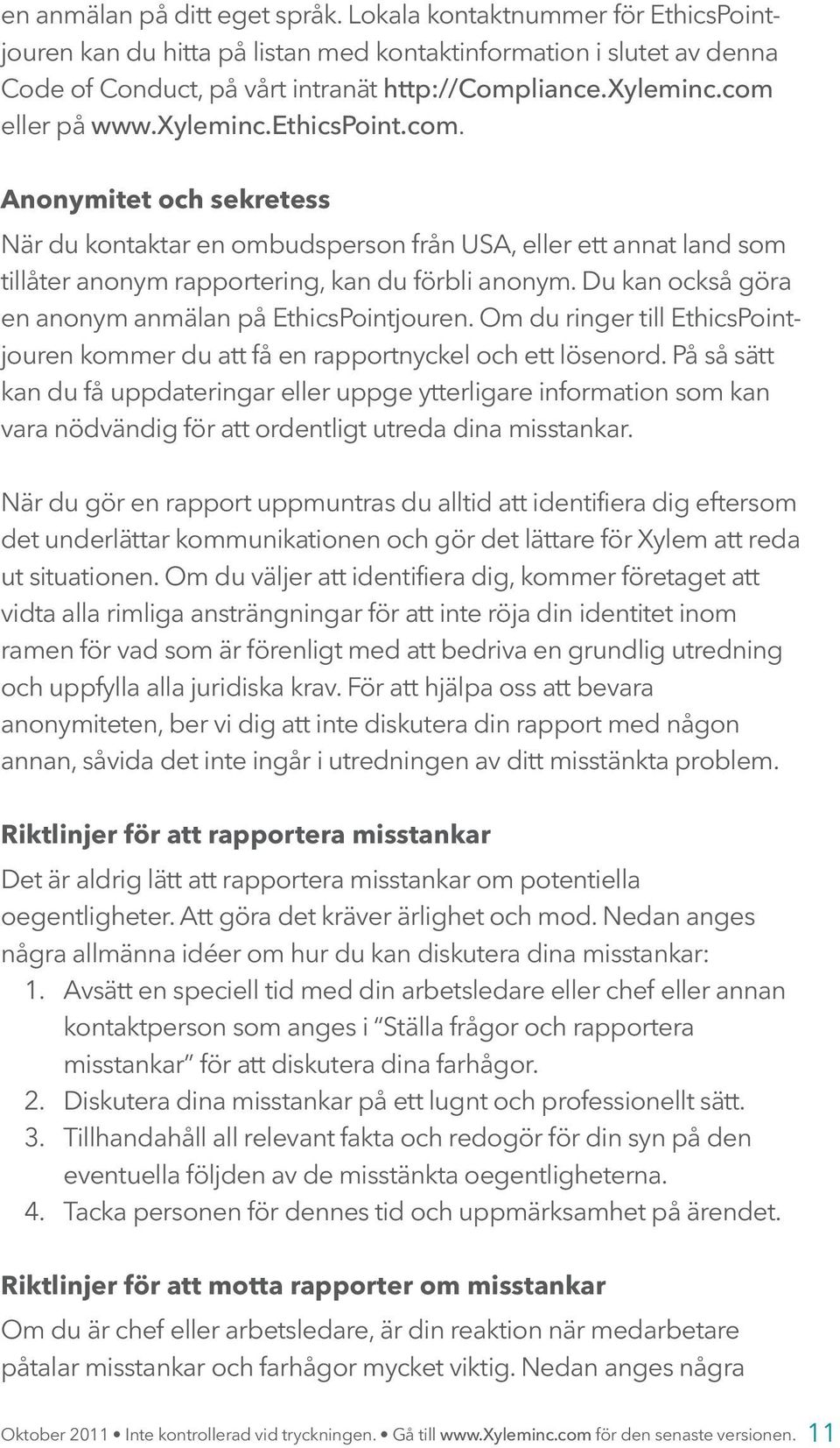 Du kan också göra en anonym anmälan på EthicsPointjouren. Om du ringer till EthicsPointjouren kommer du att få en rapportnyckel och ett lösenord.