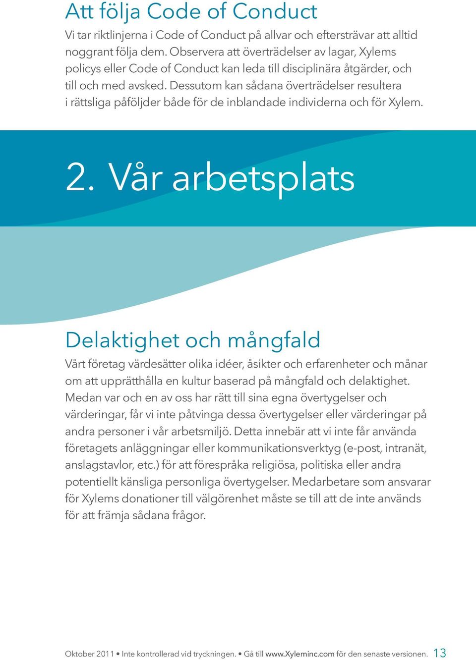 Dessutom kan sådana överträdelser resultera i rättsliga påföljder både för de inblandade individerna och för Xylem. 2.