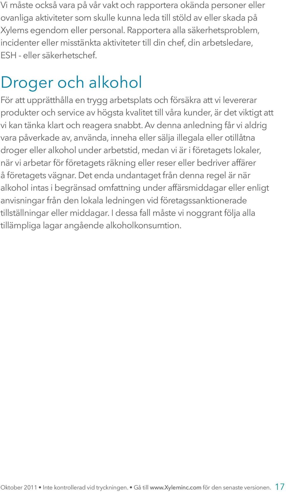 Droger och alkohol För att upprätthålla en trygg arbetsplats och försäkra att vi levererar produkter och service av högsta kvalitet till våra kunder, är det viktigt att vi kan tänka klart och reagera