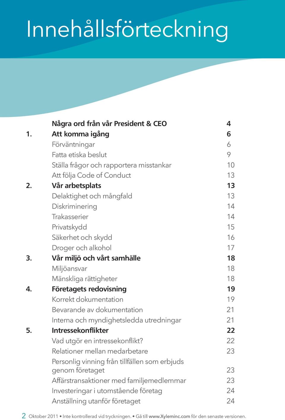 Vår miljö och vårt samhälle 18 Miljöansvar 18 Mänskliga rättigheter 18 4. Företagets redovisning 19 Korrekt dokumentation 19 Bevarande av dokumentation 21 Interna och myndighetsledda utredningar 21 5.