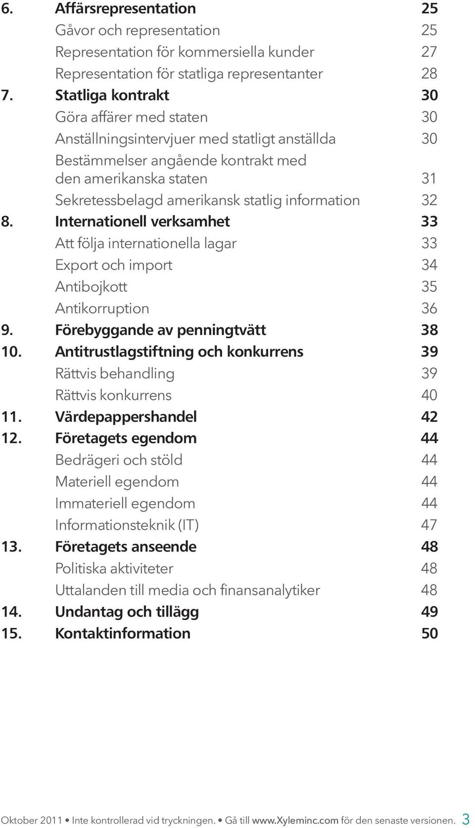 information 32 8. Internationell verksamhet 33 Att följa internationella lagar 33 Export och import 34 Antibojkott 35 Antikorruption 36 9. Förebyggande av penningtvätt 38 10.