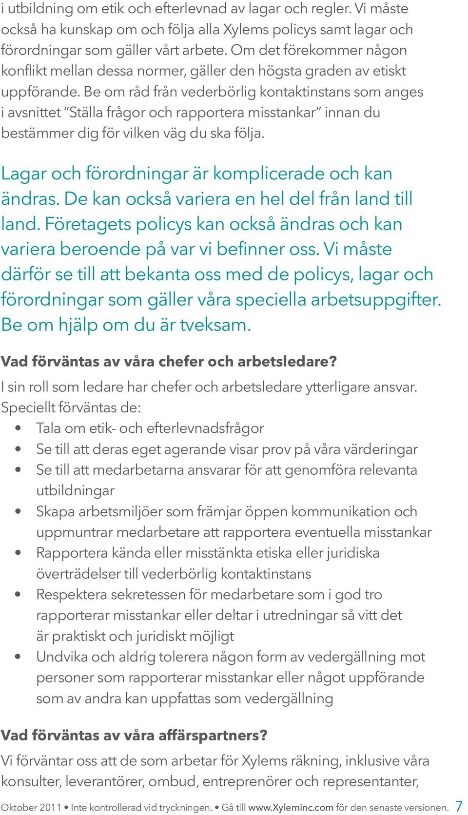 Be om råd från vederbörlig kontaktinstans som anges i avsnittet Ställa frågor och rapportera misstankar innan du bestämmer dig för vilken väg du ska följa.