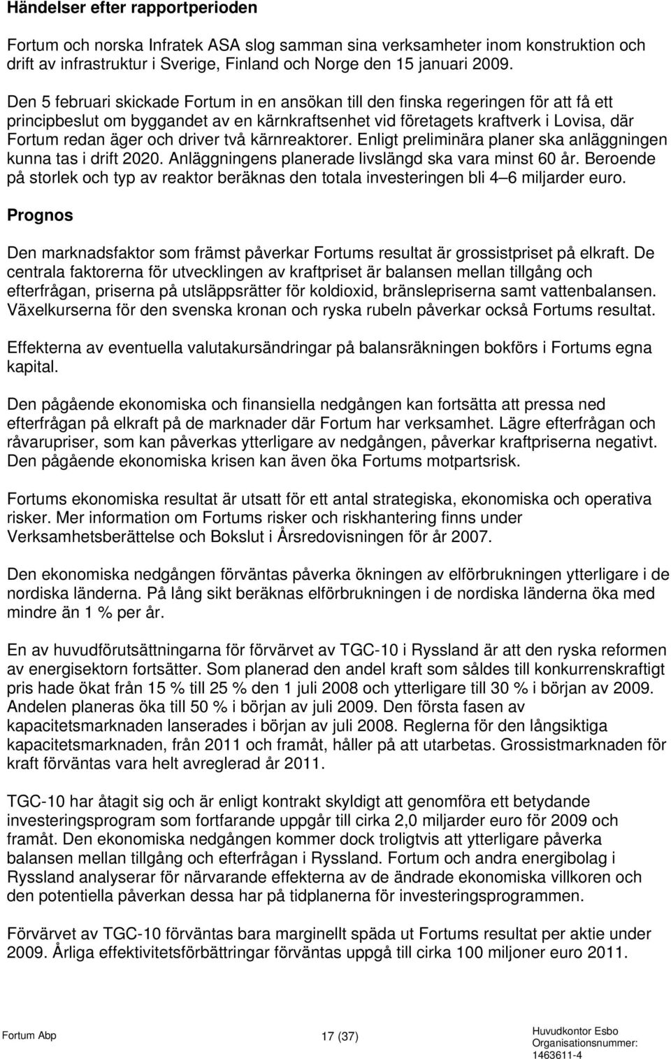 driver två kärnreaktorer. Enligt preliminära planer ska anläggningen kunna tas i drift 2020. Anläggningens planerade livslängd ska vara minst 60 år.