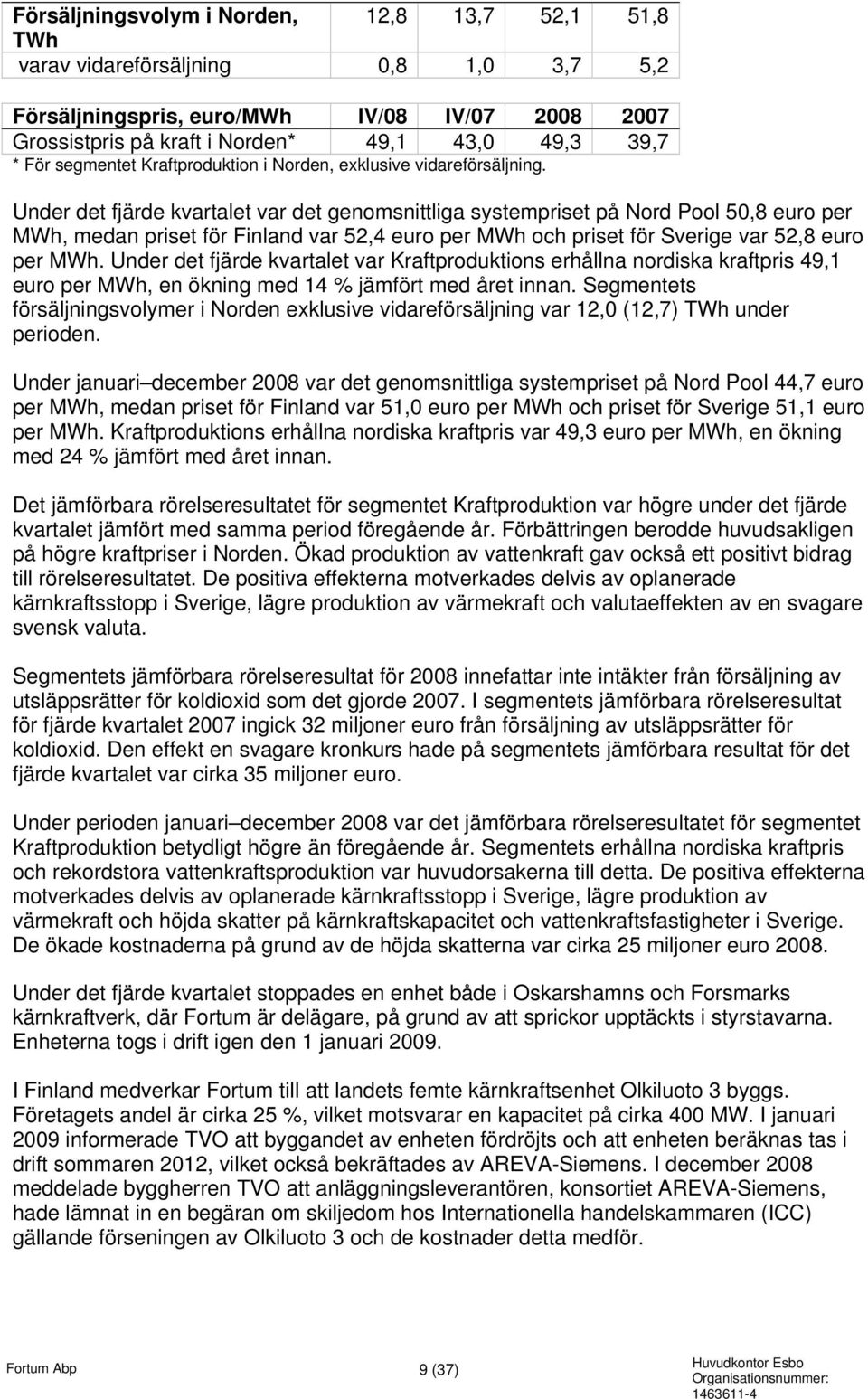 Under det fjärde kvartalet var det genomsnittliga systempriset på Nord Pool 50,8 euro per MWh, medan priset för Finland var 52,4 euro per MWh och priset för Sverige var 52,8 euro per MWh.