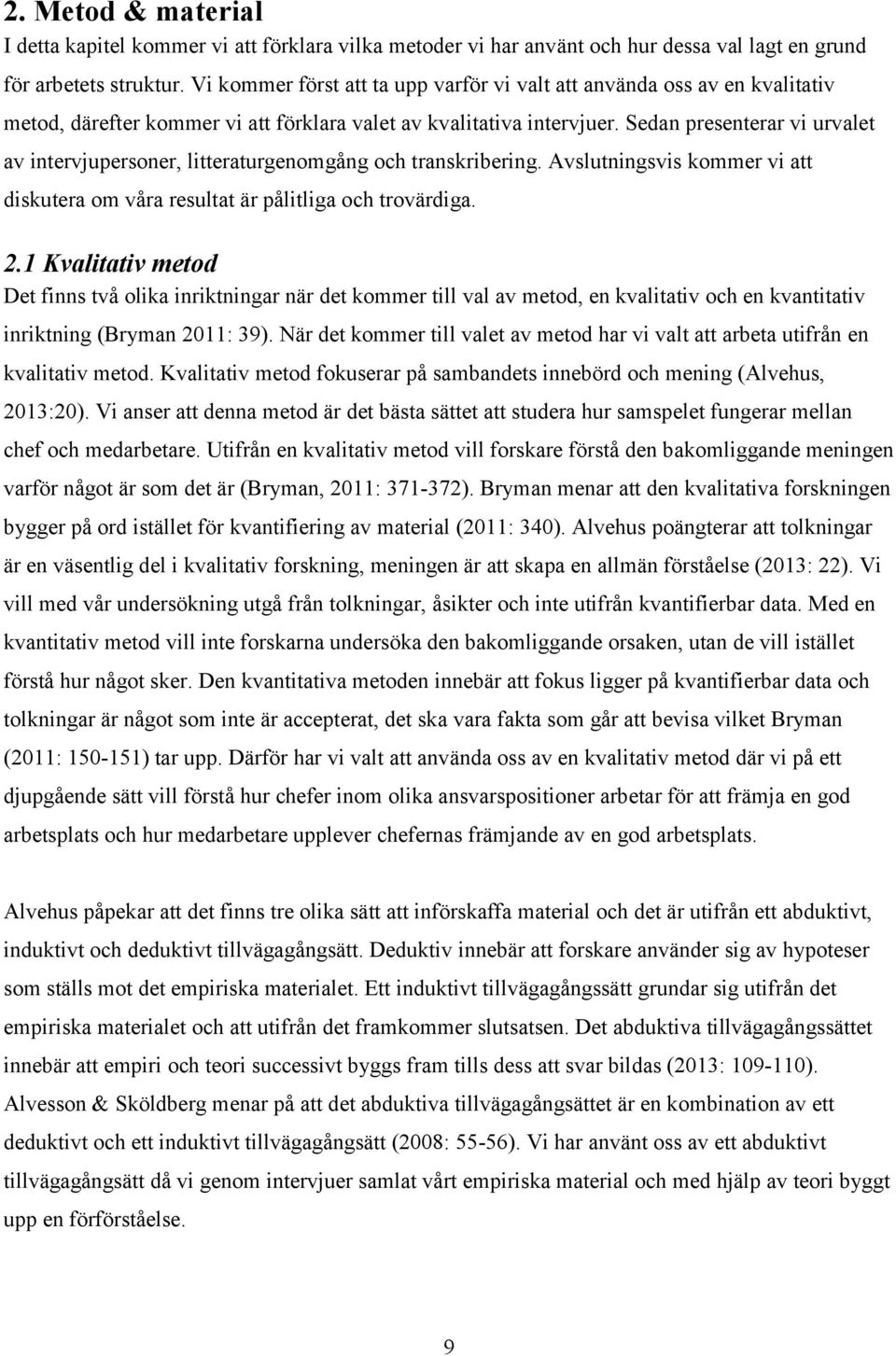Sedan presenterar vi urvalet av intervjupersoner, litteraturgenomgång och transkribering. Avslutningsvis kommer vi att diskutera om våra resultat är pålitliga och trovärdiga. 2.
