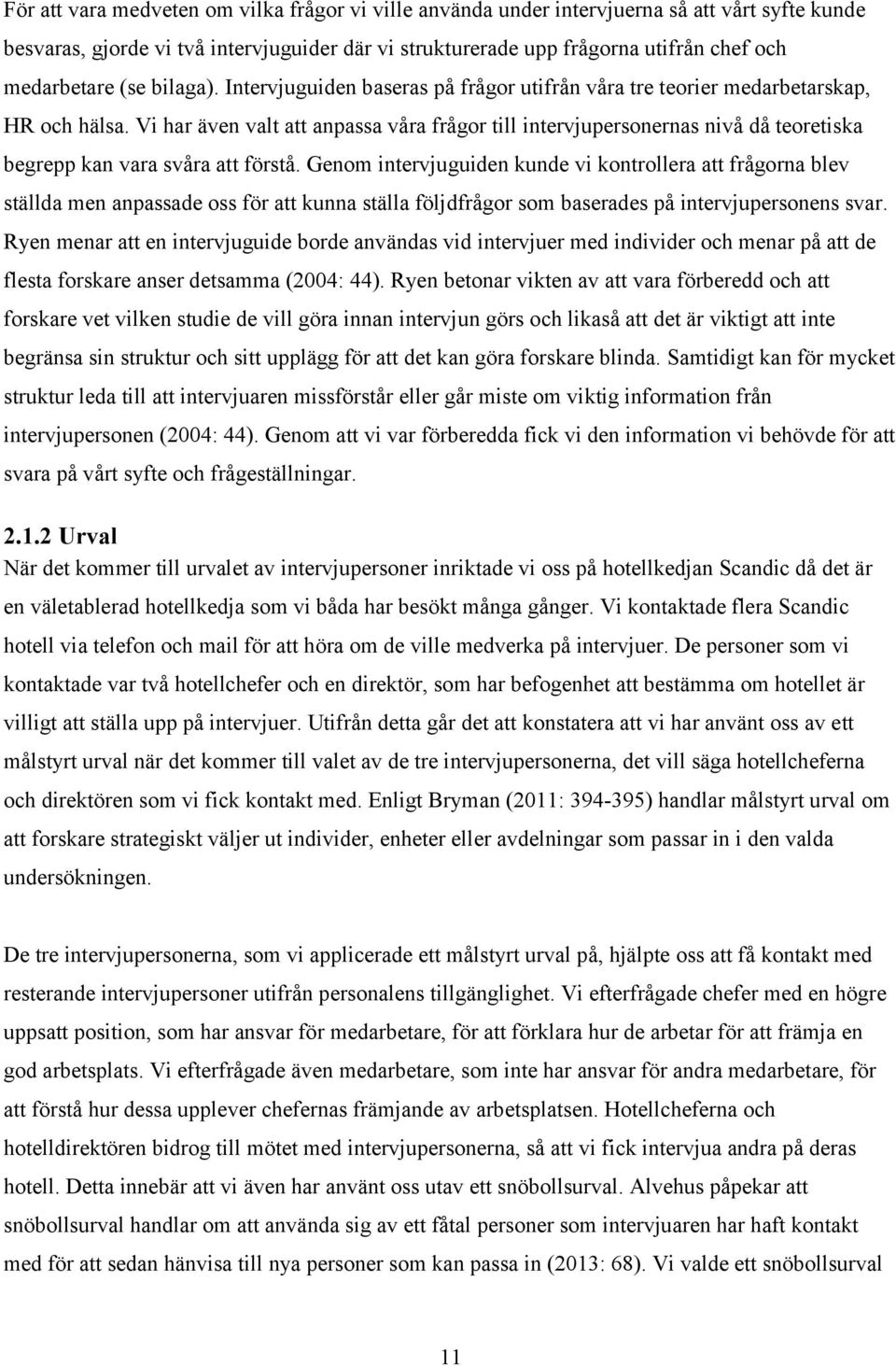Vi har även valt att anpassa våra frågor till intervjupersonernas nivå då teoretiska begrepp kan vara svåra att förstå.
