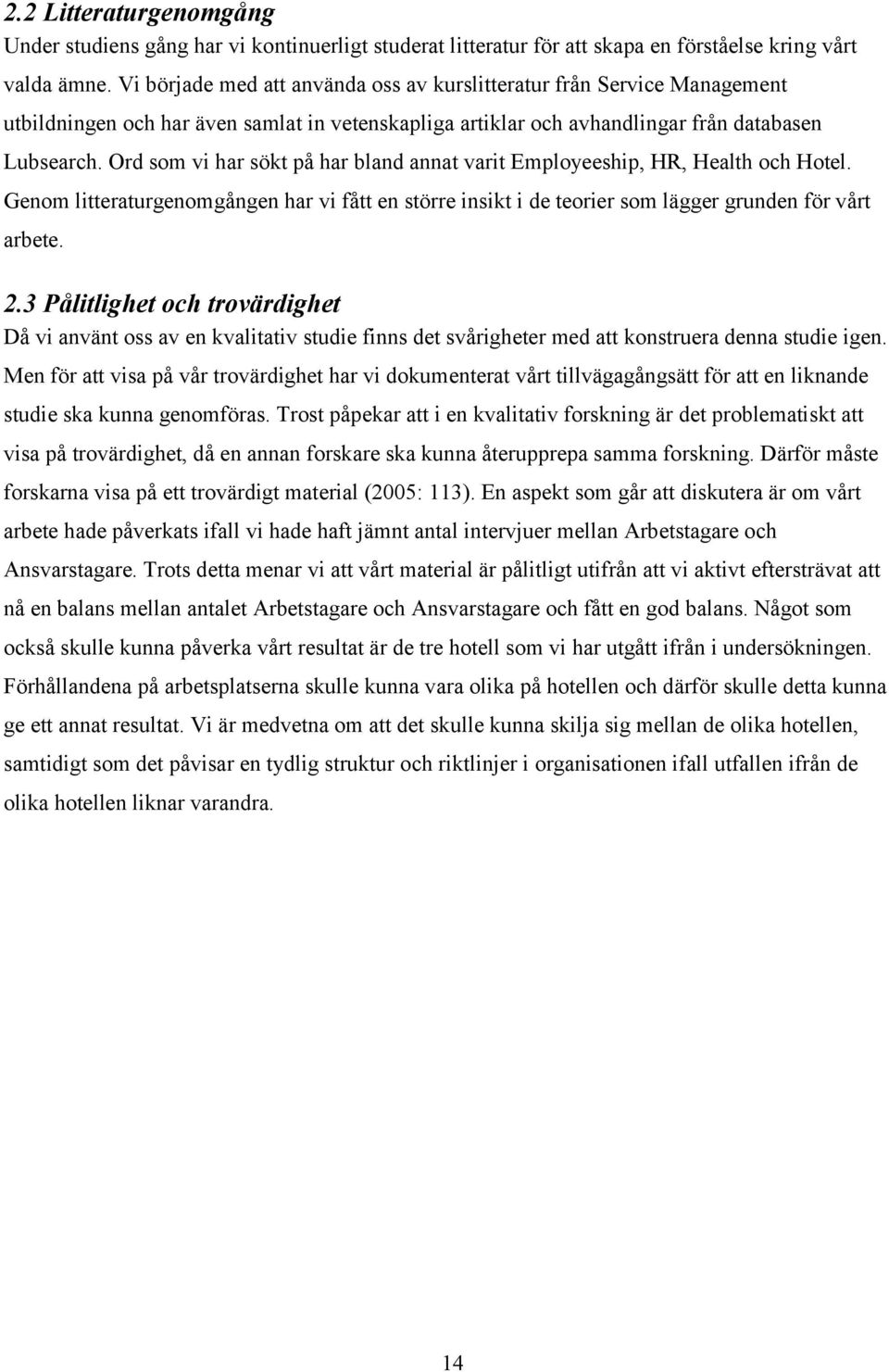 Ord som vi har sökt på har bland annat varit Employeeship, HR, Health och Hotel. Genom litteraturgenomgången har vi fått en större insikt i de teorier som lägger grunden för vårt arbete. 2.
