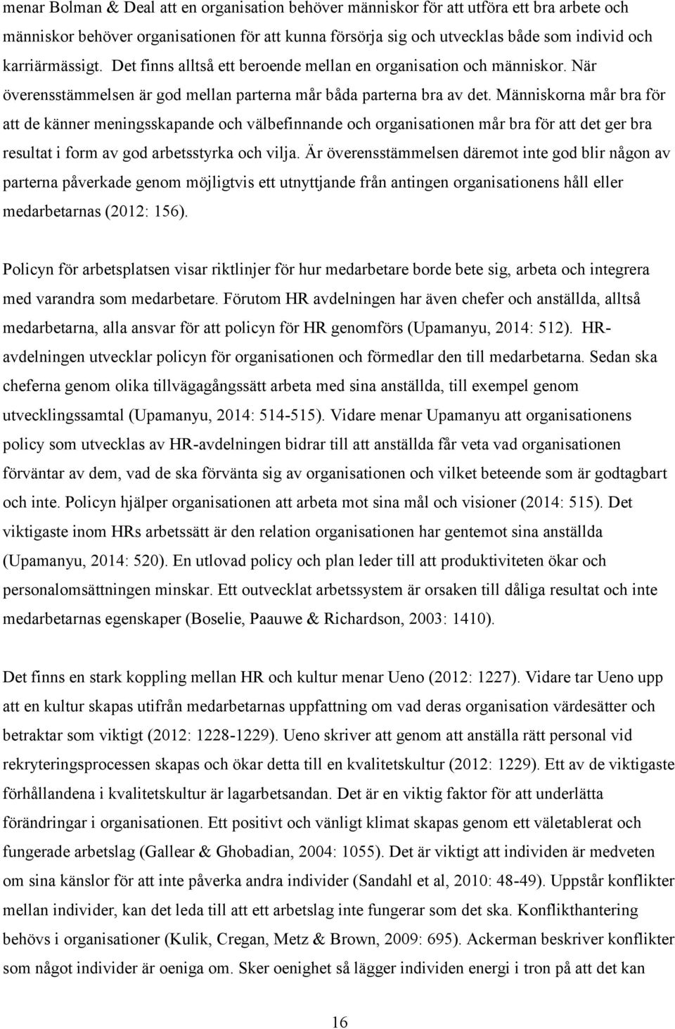 Människorna mår bra för att de känner meningsskapande och välbefinnande och organisationen mår bra för att det ger bra resultat i form av god arbetsstyrka och vilja.