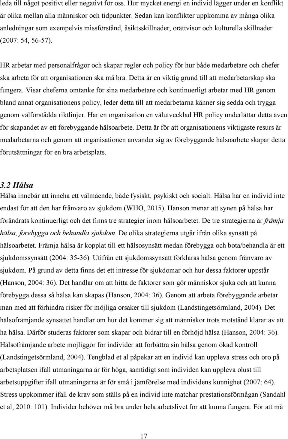 HR arbetar med personalfrågor och skapar regler och policy för hur både medarbetare och chefer ska arbeta för att organisationen ska må bra.