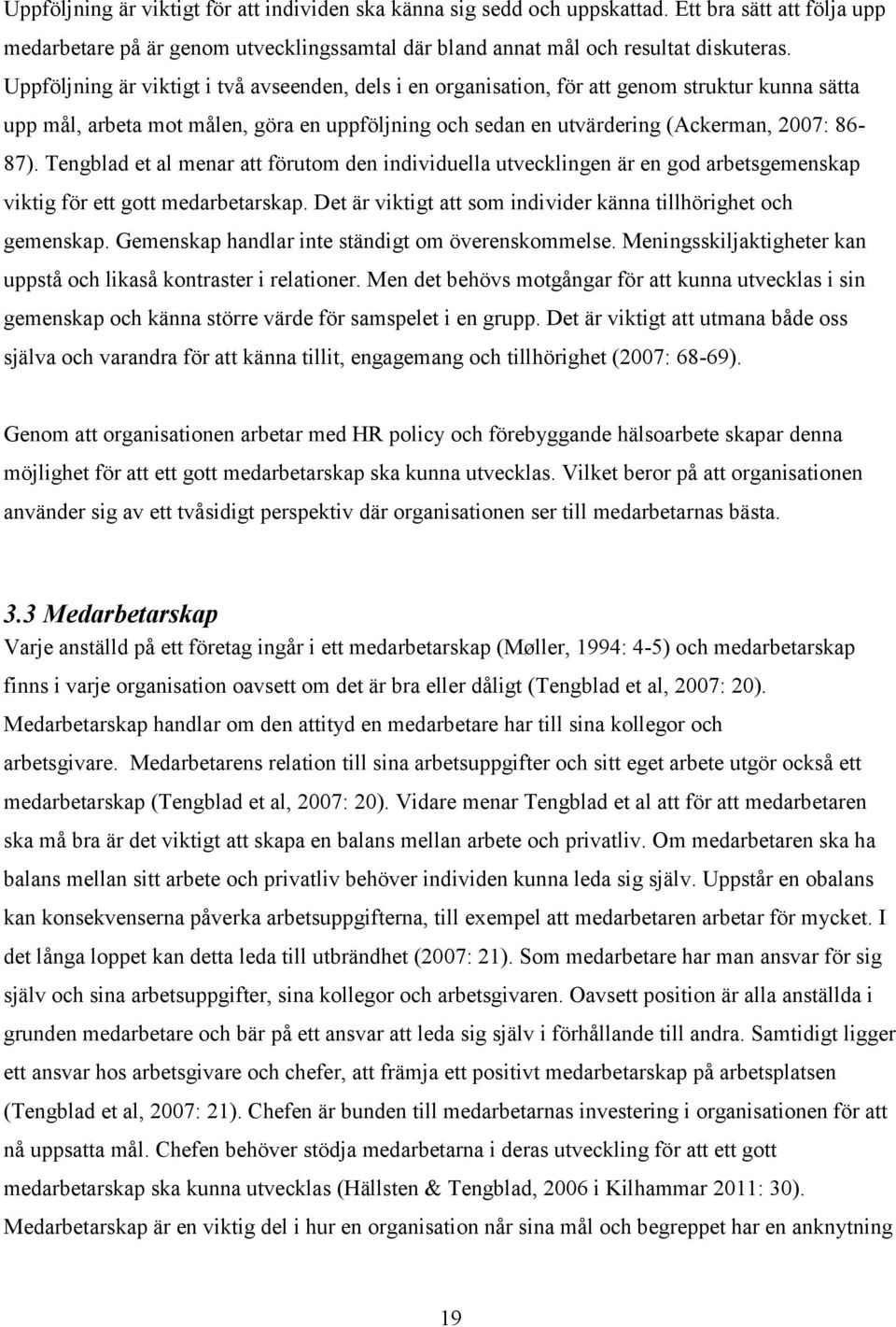 Tengblad et al menar att förutom den individuella utvecklingen är en god arbetsgemenskap viktig för ett gott medarbetarskap. Det är viktigt att som individer känna tillhörighet och gemenskap.