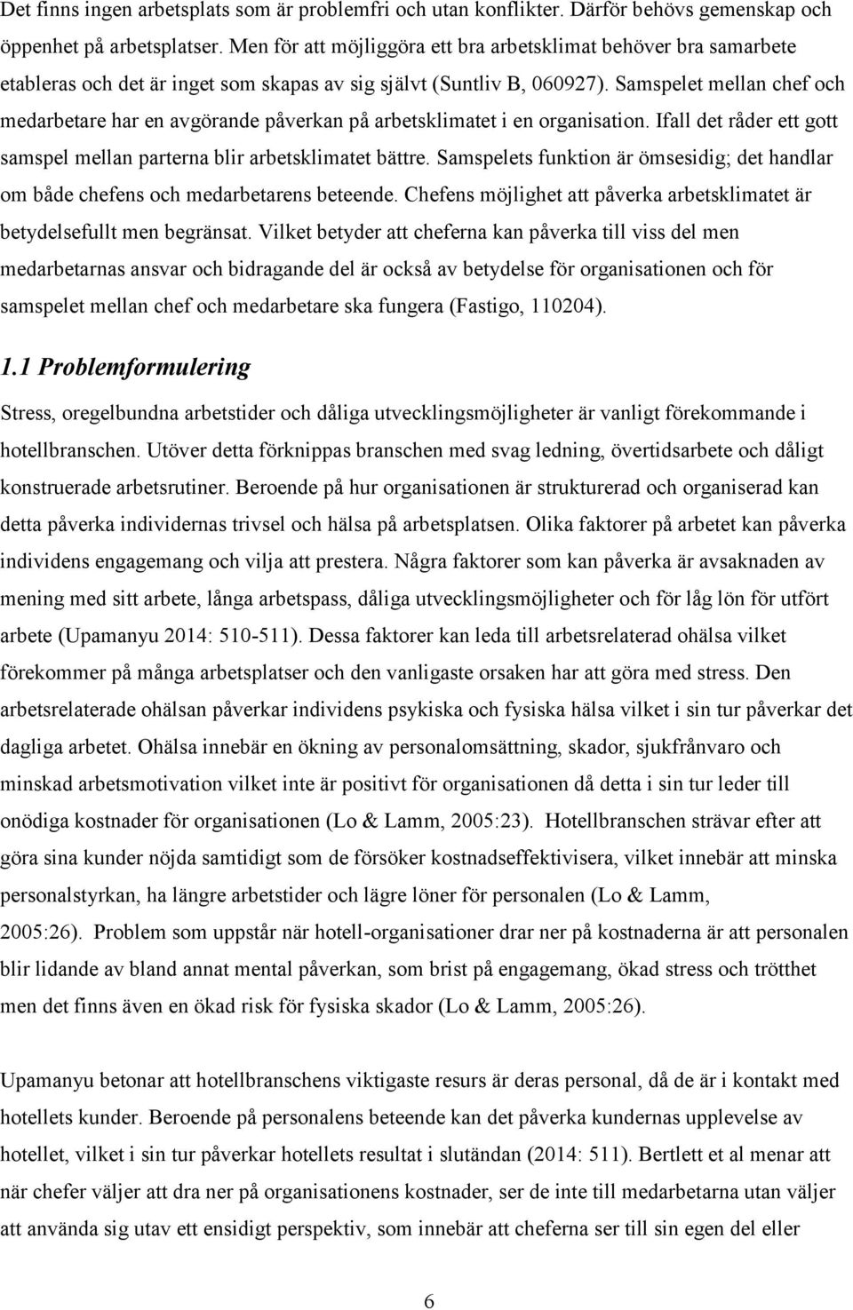 Samspelet mellan chef och medarbetare har en avgörande påverkan på arbetsklimatet i en organisation. Ifall det råder ett gott samspel mellan parterna blir arbetsklimatet bättre.