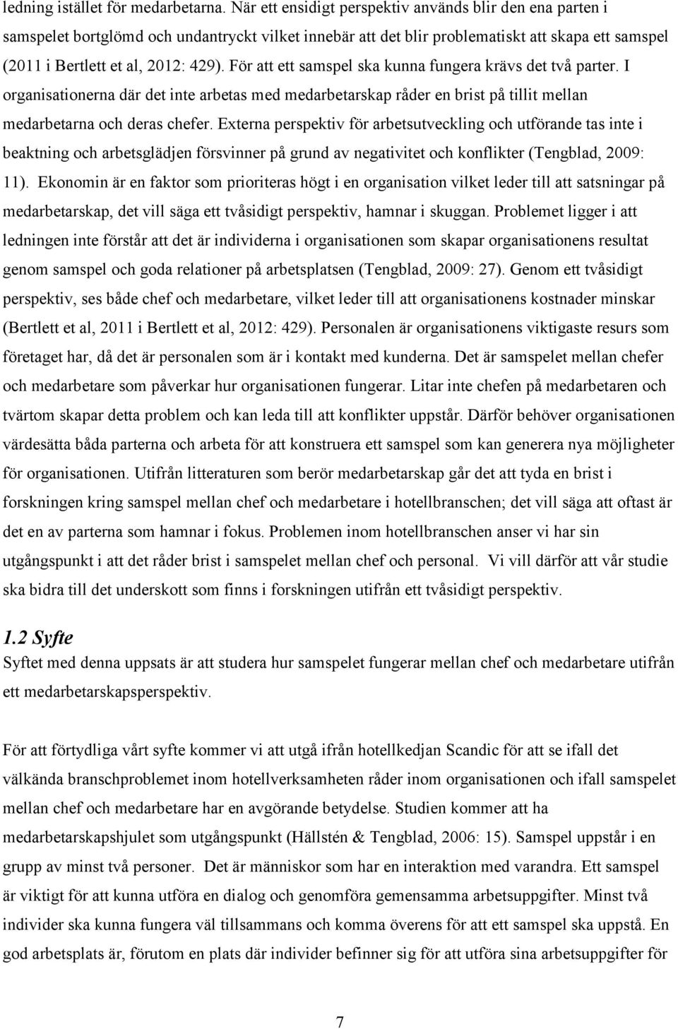 För att ett samspel ska kunna fungera krävs det två parter. I organisationerna där det inte arbetas med medarbetarskap råder en brist på tillit mellan medarbetarna och deras chefer.